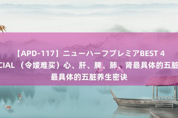 【APD-117】ニューハーフプレミアBEST 4時間SPECIAL （令嫒难买）心、肝、脾、肺、肾最具体的五脏养生密诀