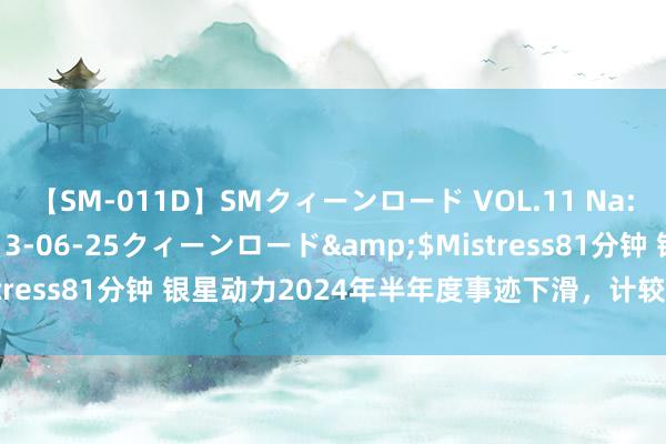 【SM-011D】SMクィーンロード VOL.11 Na:Na</a>2013-06-25クィーンロード&$Mistress81分钟 银星动力2024年半年度事迹下滑，计较增多关联交往