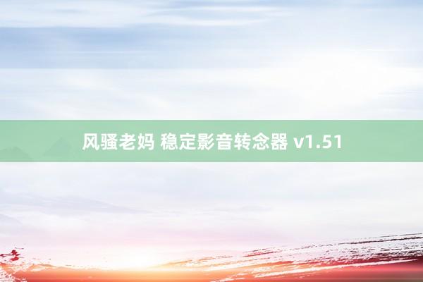 风骚老妈 稳定影音转念器 v1.51