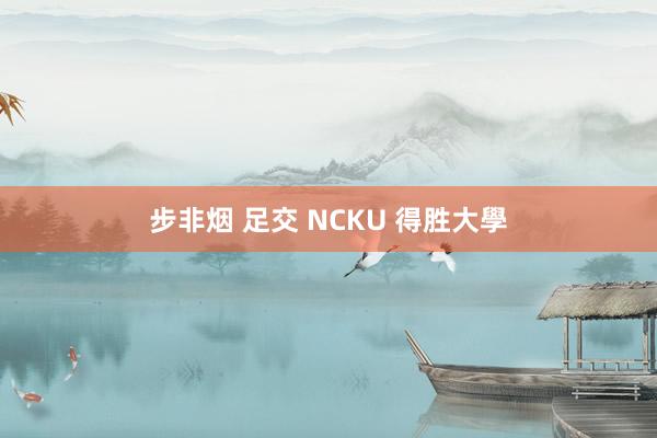 步非烟 足交 NCKU 得胜大學