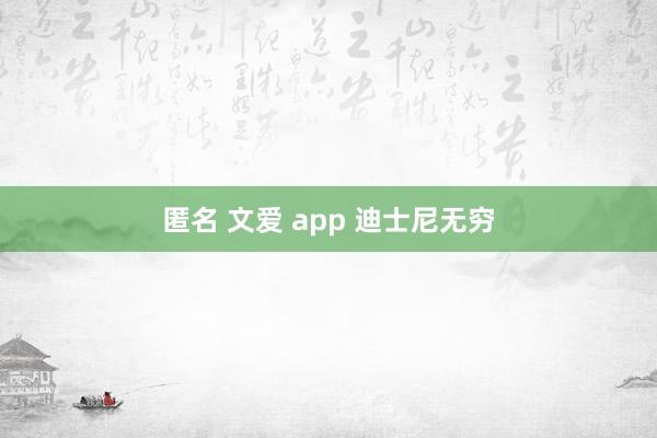 匿名 文爱 app 迪士尼无穷